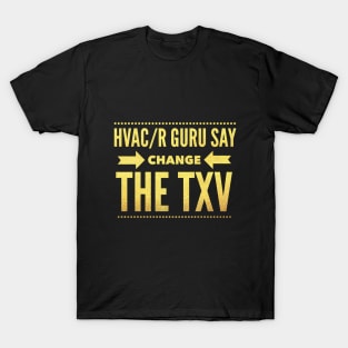 Hvac/R Guru Say Change The TXV T-Shirt